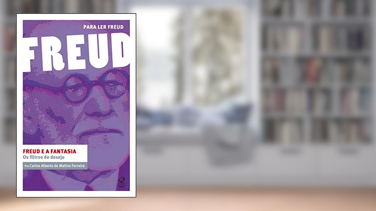 Capa de Freud e a fantasia: Os filtros do desejo: (Coleção Para ler Freud), do autor Carlos Alberto de Mattos Ferreira