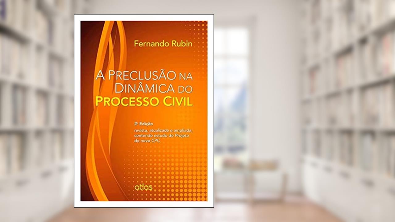 Capa de A Preclusão Na Dinâmica Do Processo Civil, do autor Fernando Rubin