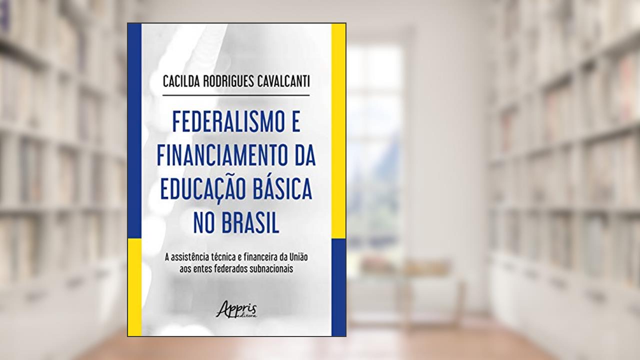 Capa de Federalismo e financiamento da educação básica no Brasil: a assistência técnica e financeira da União aos entes federados subnacionais, do autor Cacilda Rodrigues Cavalcanti