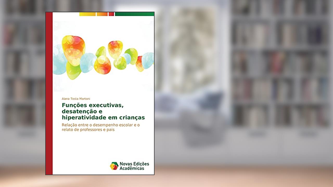 Capa de Funções executivas, desatenção e hiperatividade em crianças: Relação entre o desempenho escolar e o relato de professores e pais, do autor Tosta Martoni Alana