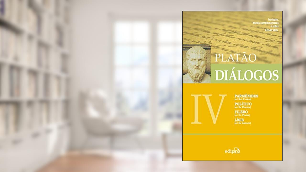 Capa de Diálogos IV - Parmênides (ou Das Formas), Político (Da Realeza), Filebo (ou Do Prazer), Lísis (ou Da Amizade), do autor Platão