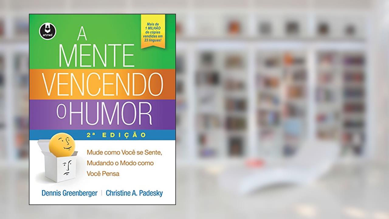 Capa de A Mente Vencendo o Humor: Mude como Você se Sente, Mudando o Modo como Você Pensa, do autor Dennis Greenberger; Christine A. Padesky