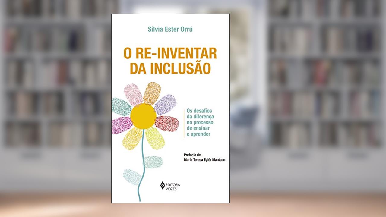 Capa de Re-inventar da inclusão: Os desafios da diferença no processo de ensinar e aprender, do autor Sílvia Ester Orrú