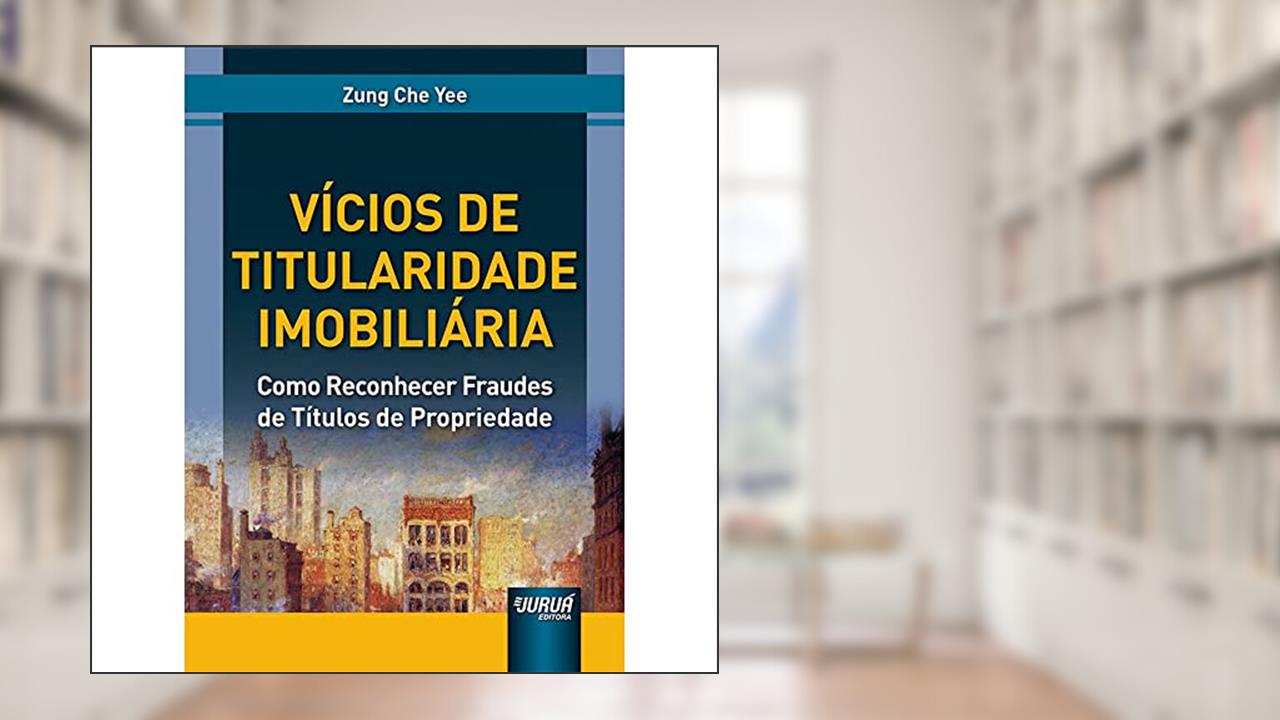 Capa de Vícios de Titularidade Imobiliária - Como Reconhecer Fraudes de Títulos de Propriedade, do autor Zung Che Yee