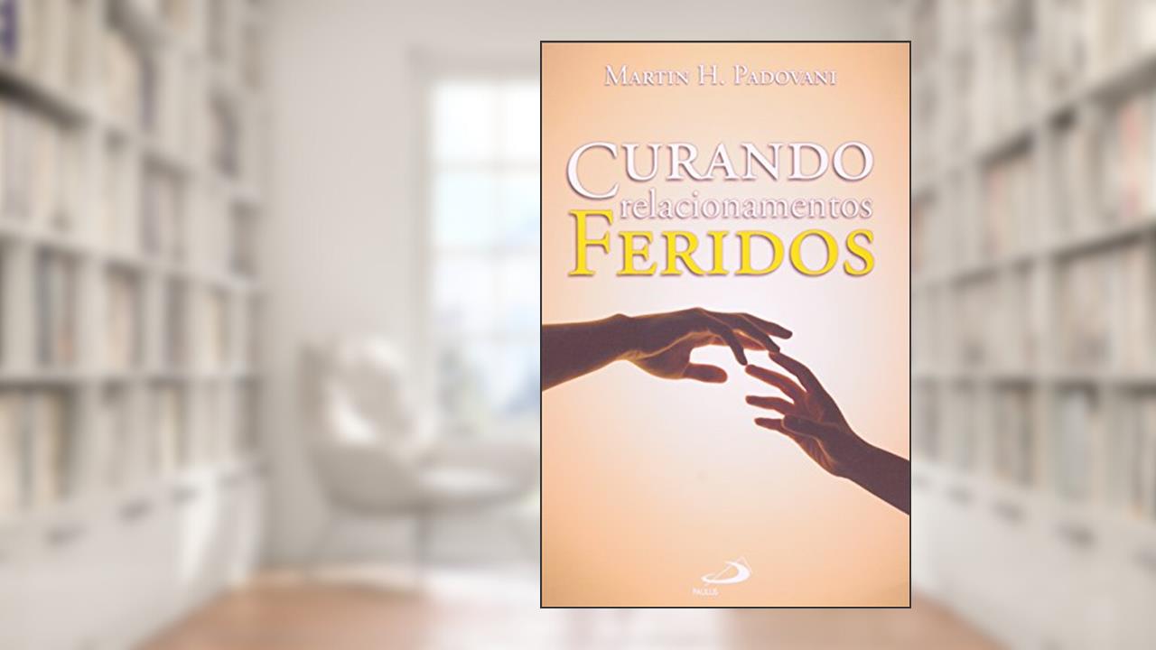Capa de Curando Relacionamentos Feridos, do autor Martin H. Padovani