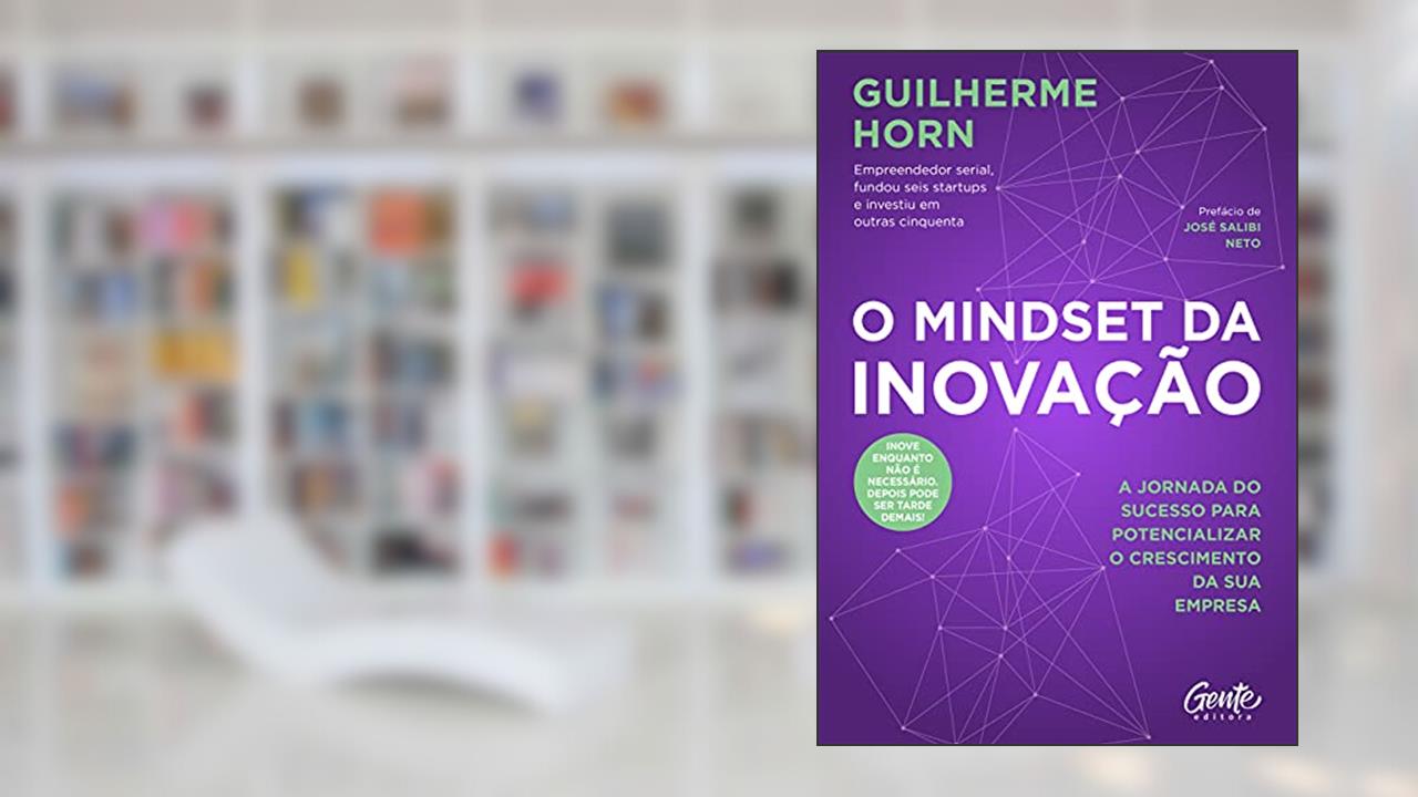 O mindset da inovação: A jornada do sucesso para potencializar o crescimento da sua empresa., de Guilherme Horn