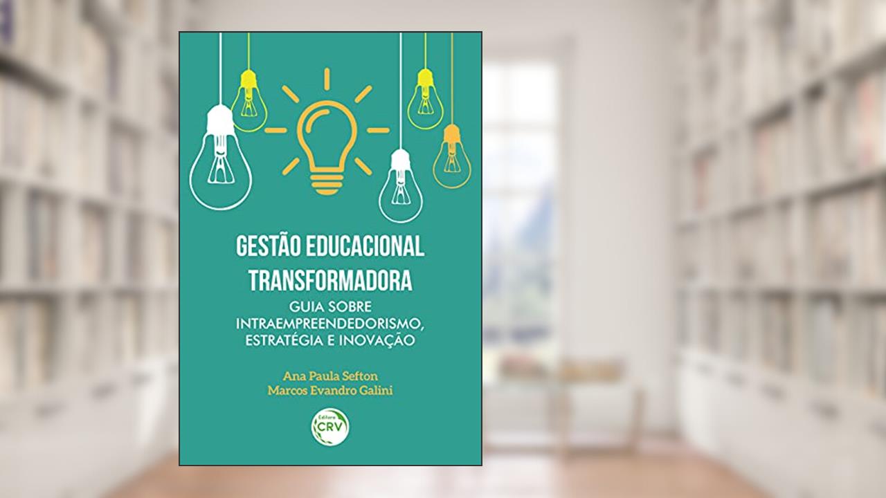 Capa de Gestão educacional transformadora: Guia sobre intraempreendedorismo, estratégia e inovação, do autor Ana Paula Sefton; Marcos Evandro. Gallini