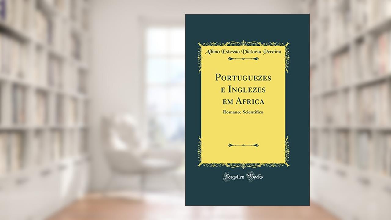Capa de Portuguezes e Inglezes em Africa: Romance Scientifico (Classic Reprint), do autor Albino Estevão Victoria Pereira