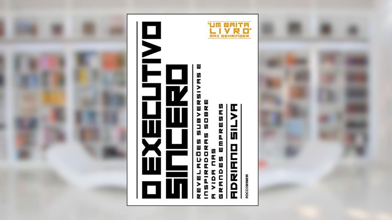 Capa de O executivo sincero: Revelações subversivas e inspiradoras sobre a vida nas grandes empresas, do autor Adriano Silva