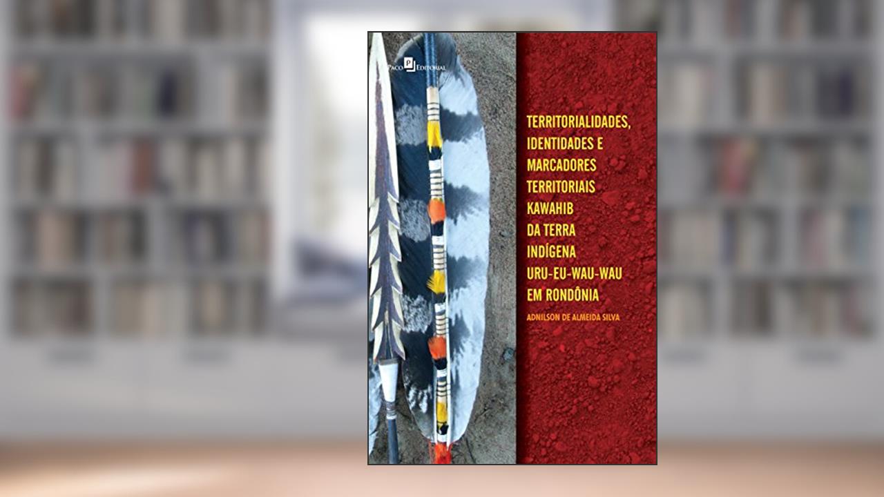 Capa de Territorialidades, Identidades e Marcadores Territoriais Kawahib da Terra Indígena Uru-Eu-Wau-Wau em Rondônia, do autor Adnilson De Almeida Silva