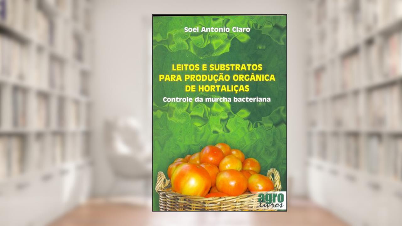 Capa de Leitos E Substratos Para Produção Orgânica De Hortaliças. Controle De Murcha Bacteriana, do autor Soel Antonio Claro