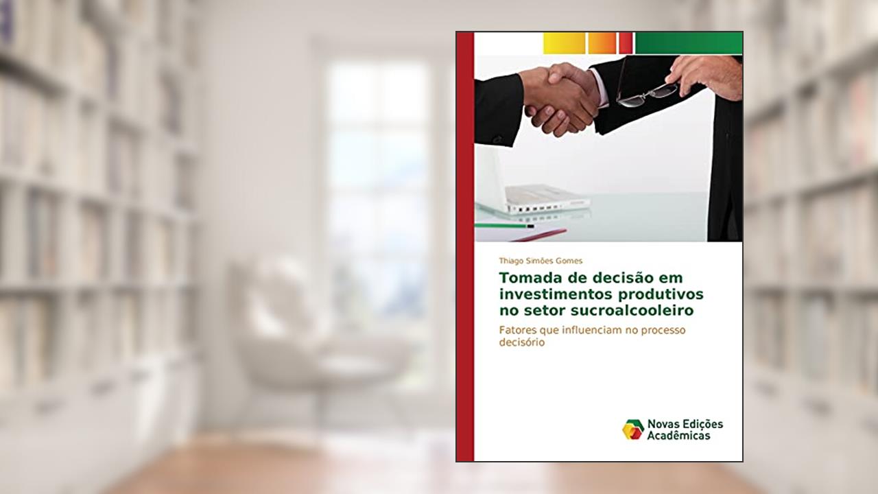Capa de Tomada de decisão em investimentos produtivos no setor sucroalcooleiro: Fatores que influenciam no processo decisório, do autor Gomes Thiago Simões