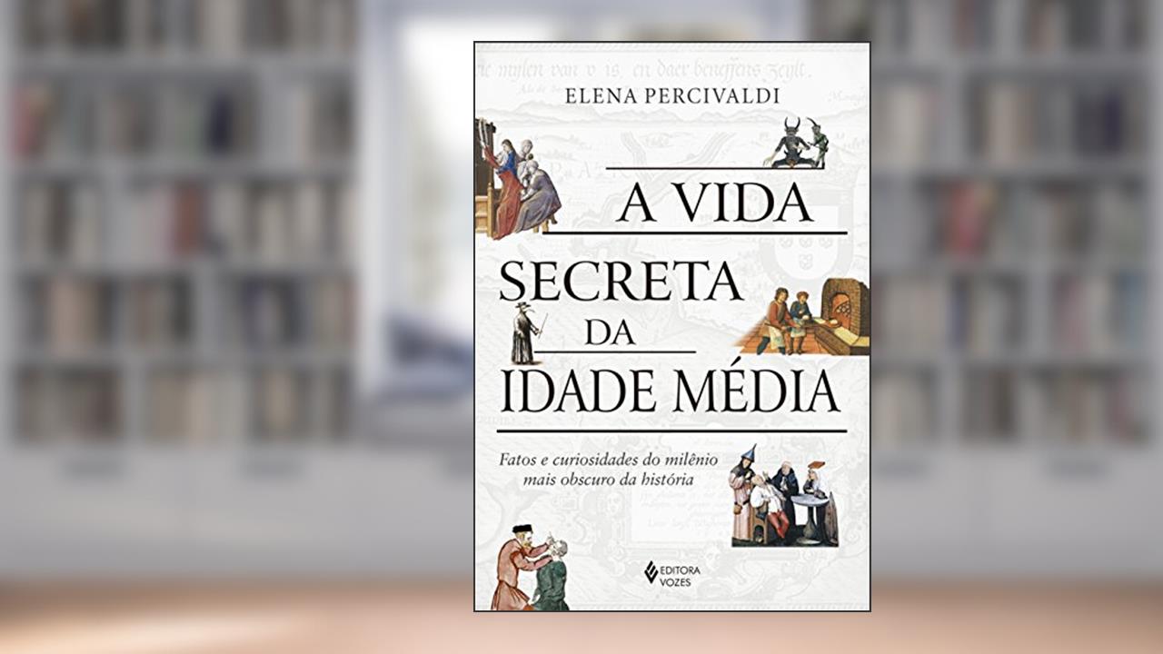 Capa de A vida secreta da Idade Média: Fatos e curiosidades do milênio mais obscuro da história, do autor Elena Percivaldi