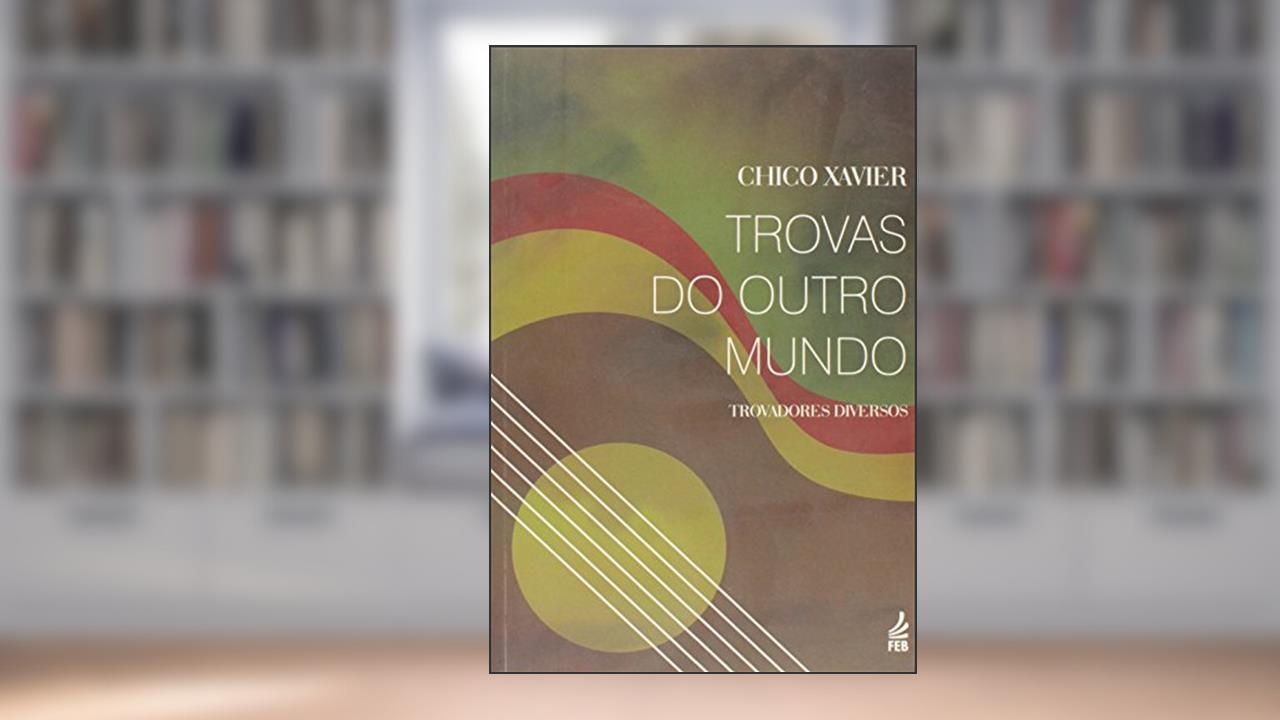 Capa de Trovas do Outro Mundo, do autor Francisco Cândido Xavier; Trovadores diversos