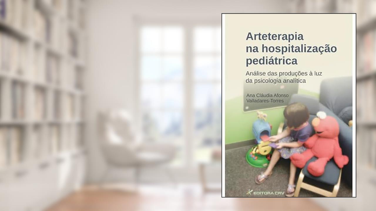 Capa de Arteterapia na hospitalização pediátrica: análise das produções à luz da psicologia analítica, do autor Ana Cláudia Afonso Valladares; Torres