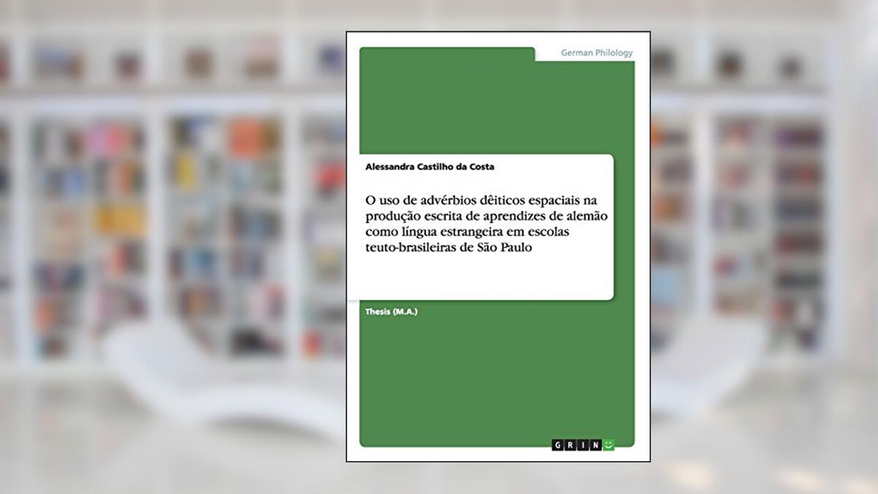 Capa de O uso de advérbios dêiticos espaciais na produção escrita de aprendizes de alemão como língua estrangeira em escolas teuto-brasileiras de São Paulo, do autor Alessandra Castilho Da Costa