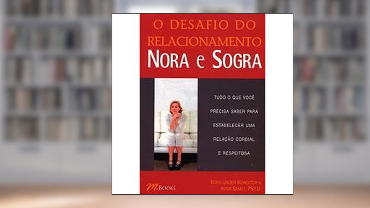 Capa de O Desafio do Relacionamento Nora e Sogra: Tudo o que Você Precisa Saber Para Estabelecer uma Relação Cordial e Respeitosa, do autor Eden Unger Bowditch; Aviva Samet