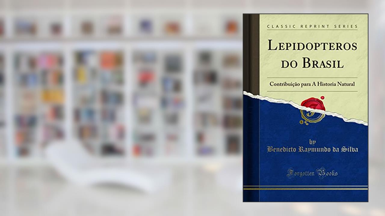 Capa de Lepidopteros do Brasil: Contribuição para A Historia Natural (Classic Reprint), do autor Benedicto Raymundo da Silva