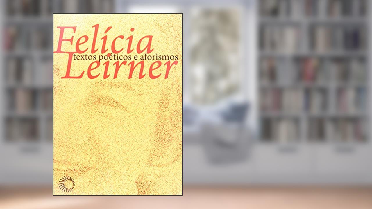 Capa de Felícia Leirner: textos poéticos e aforismos, do autor J. Guinsburg; Sérgio Kon