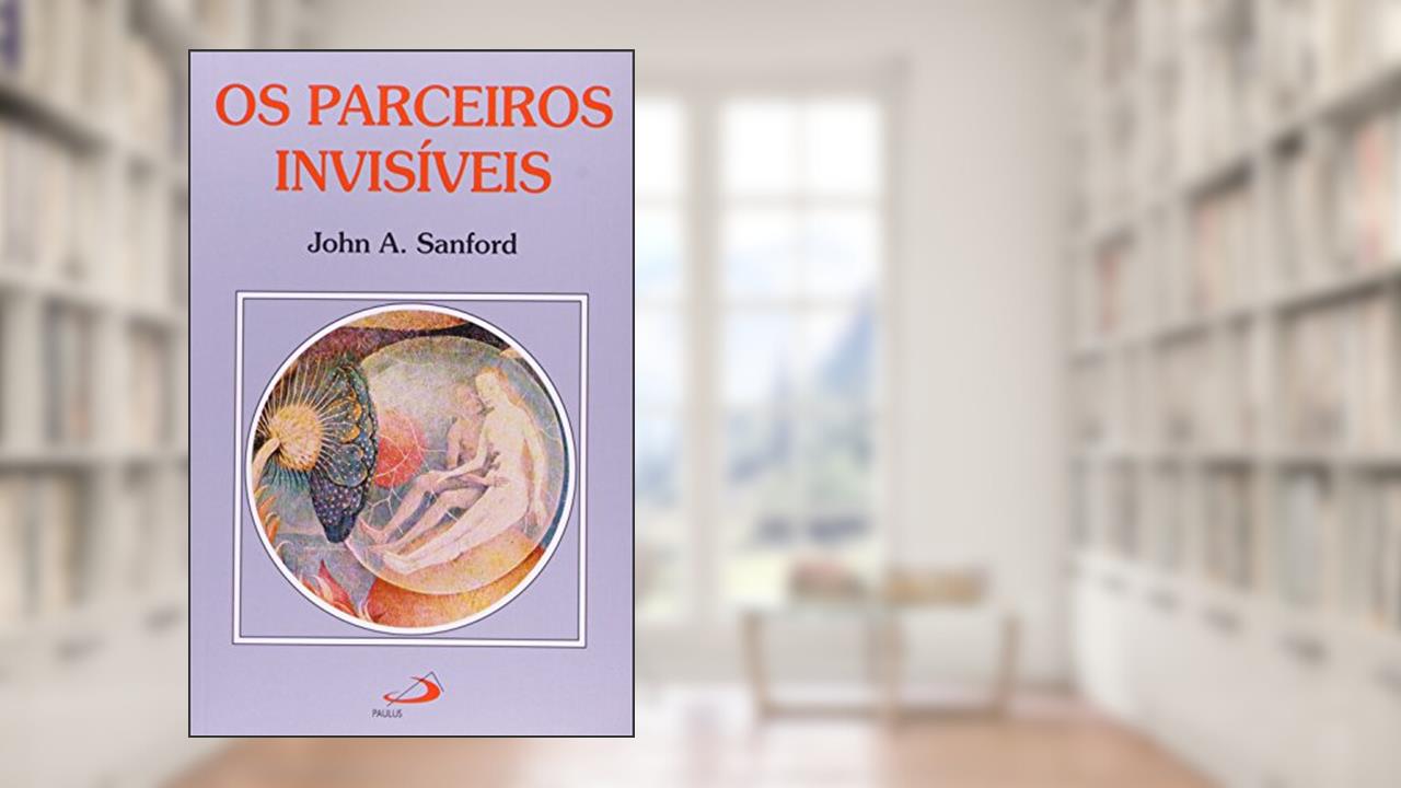 Parceiros Invisíveis: o Masculino e o Feminino Dentro de Cada um de Nós, de John A. Sanford