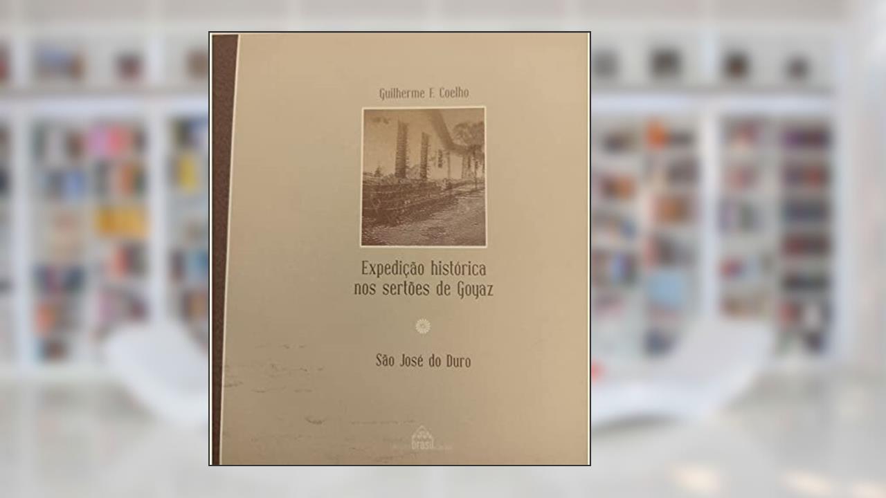 Capa de Expedição Histórica Nos Sertões De Goyaz : São José Do Duro., do autor Guilherme Coelho