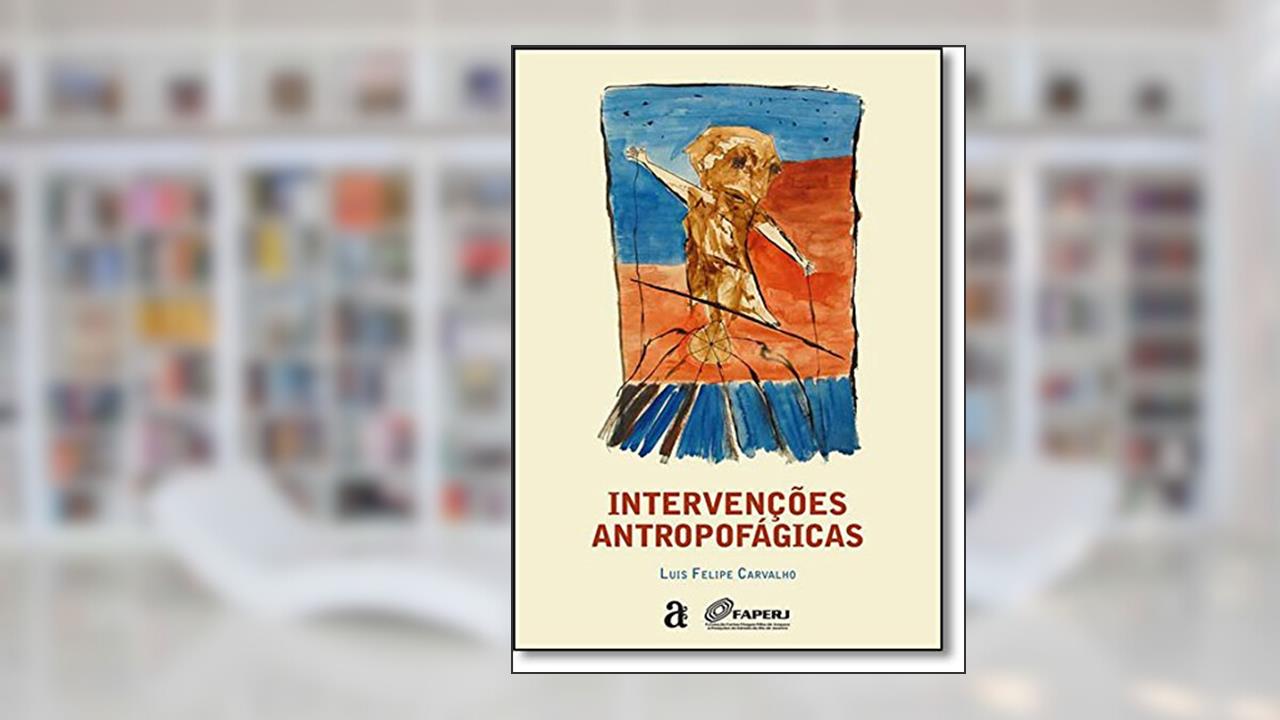 Capa de Intervenções Antropofágicas, do autor Luis Felipe Carvalho
