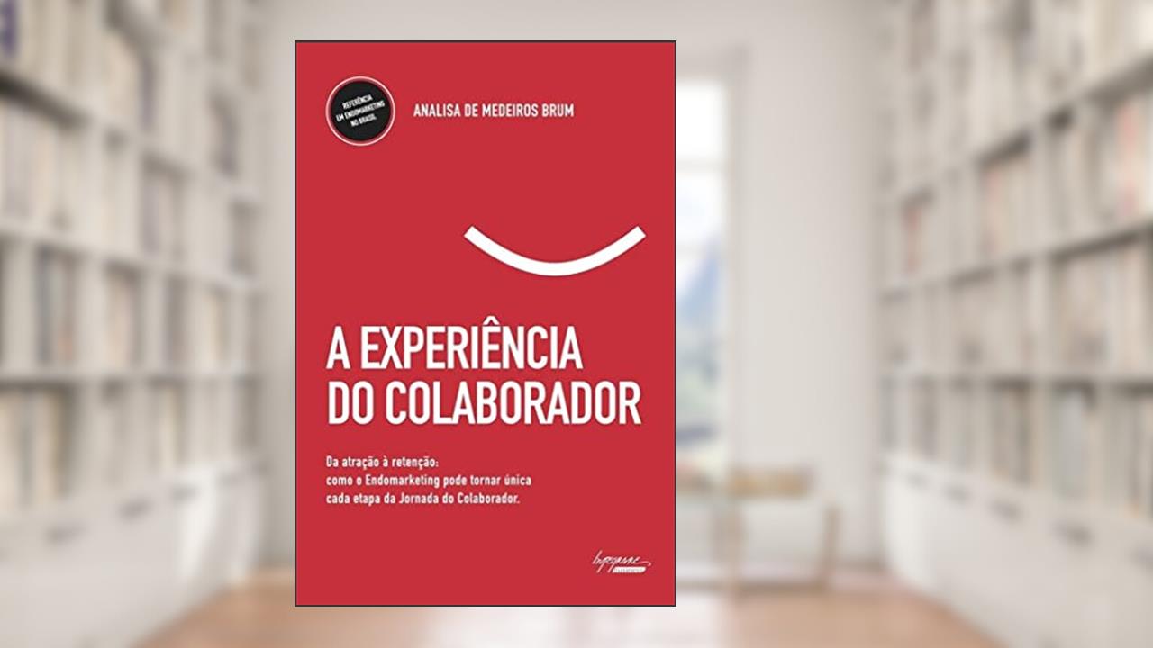 Capa de A Experiência do Colaborador: da Atração à Retenção: Como o Endomarketing Pode Tornar única Cada Etapa da Jornada do Colaborador, do autor Analisa de Medeiros Brum