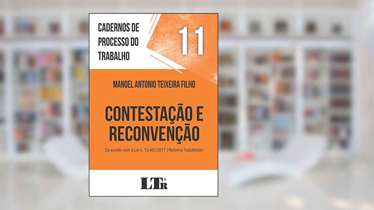 Capa de Cadernos de Processo do Trabalho, 11: Contestação e reconvenção: DE ACORDO COM A LEI N. 13.467/2017 ('REFORMA TRABALHISTA'), do autor Manoel Antonio Teixeira Filho