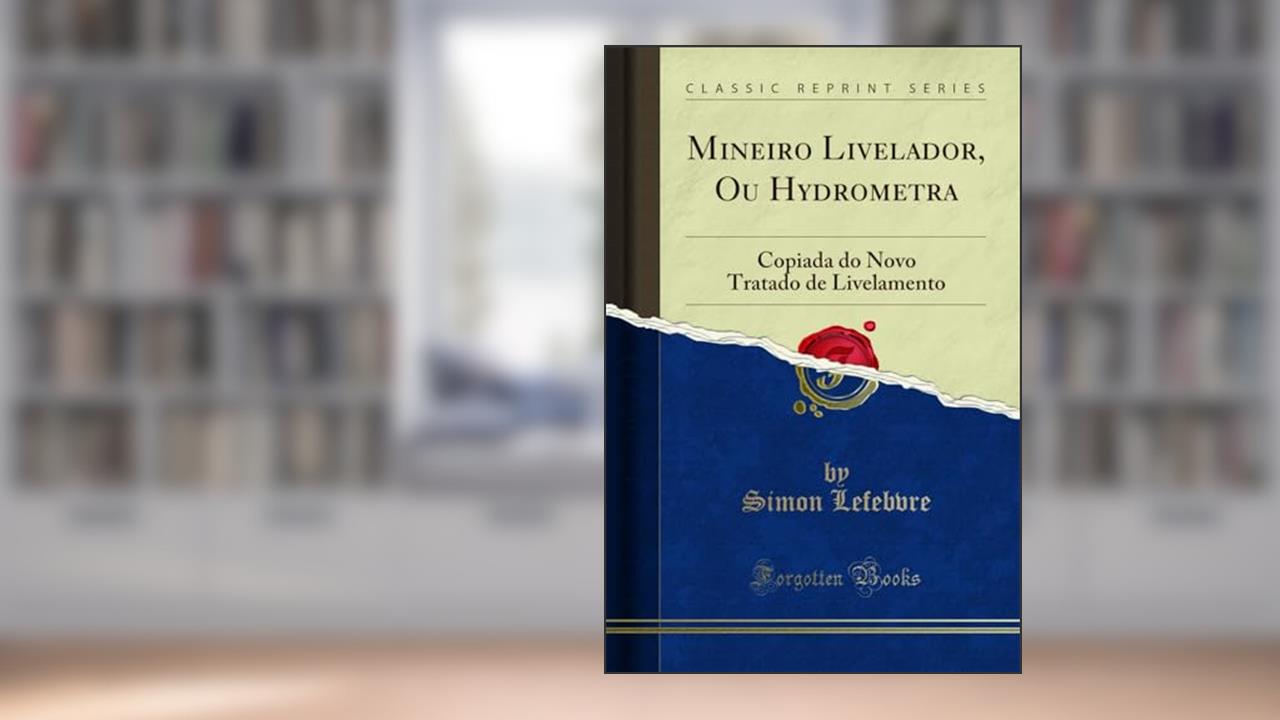 Capa de Mineiro Livelador, Ou Hydrometra: Copiada do Novo Tratado de Livelamento (Classic Reprint), do autor Simon Lefebvre