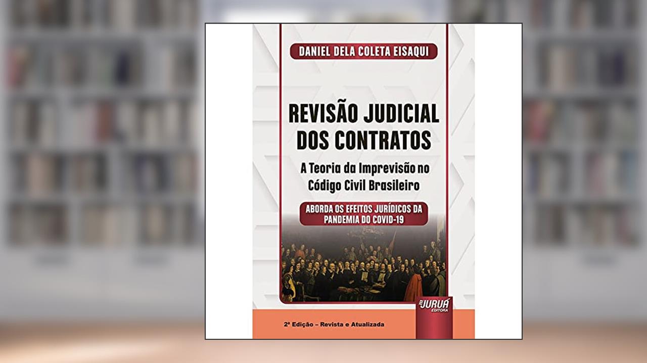 Capa de Revisão Judicial dos Contratos - A Teoria da Imprevisão no Código Civil Brasileiro - Aborda os Efeitos Jurídicos da Pandemia do COVID-19, do autor Daniel Dela Coleta Eisaqui