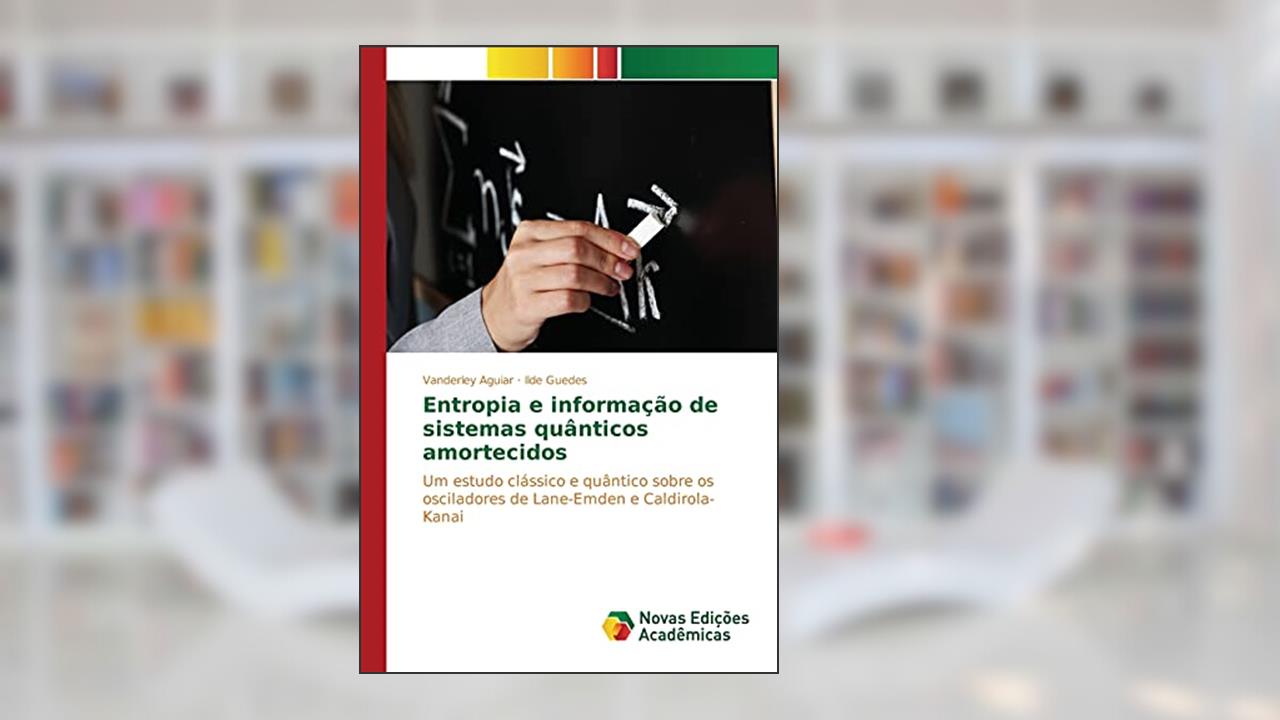 Capa de Entropia e informação de sistemas quânticos amortecidos: Um estudo clássico e quântico sobre os osciladores de Lane-Emden e Caldirola-Kanai, do autor Aguiar Vanderley; Guedes Ilde