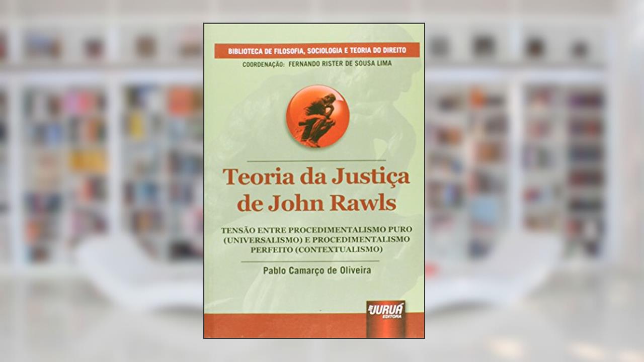 Capa de Teoria da Justiça de John Rawls - Tensão entre Procedimentalismo Puro (Universalismo) e Procedimentalismo Perfeito (Contextualismo), do autor Pablo Camarço de Oliveira