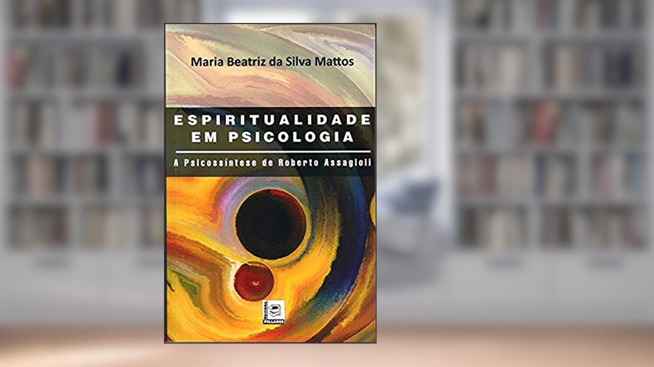 Capa de Espiritualidade em Psicologia. A Psicossíntese de Roberto Assagioli, do autor Maria Beatriz da Silva Mattos