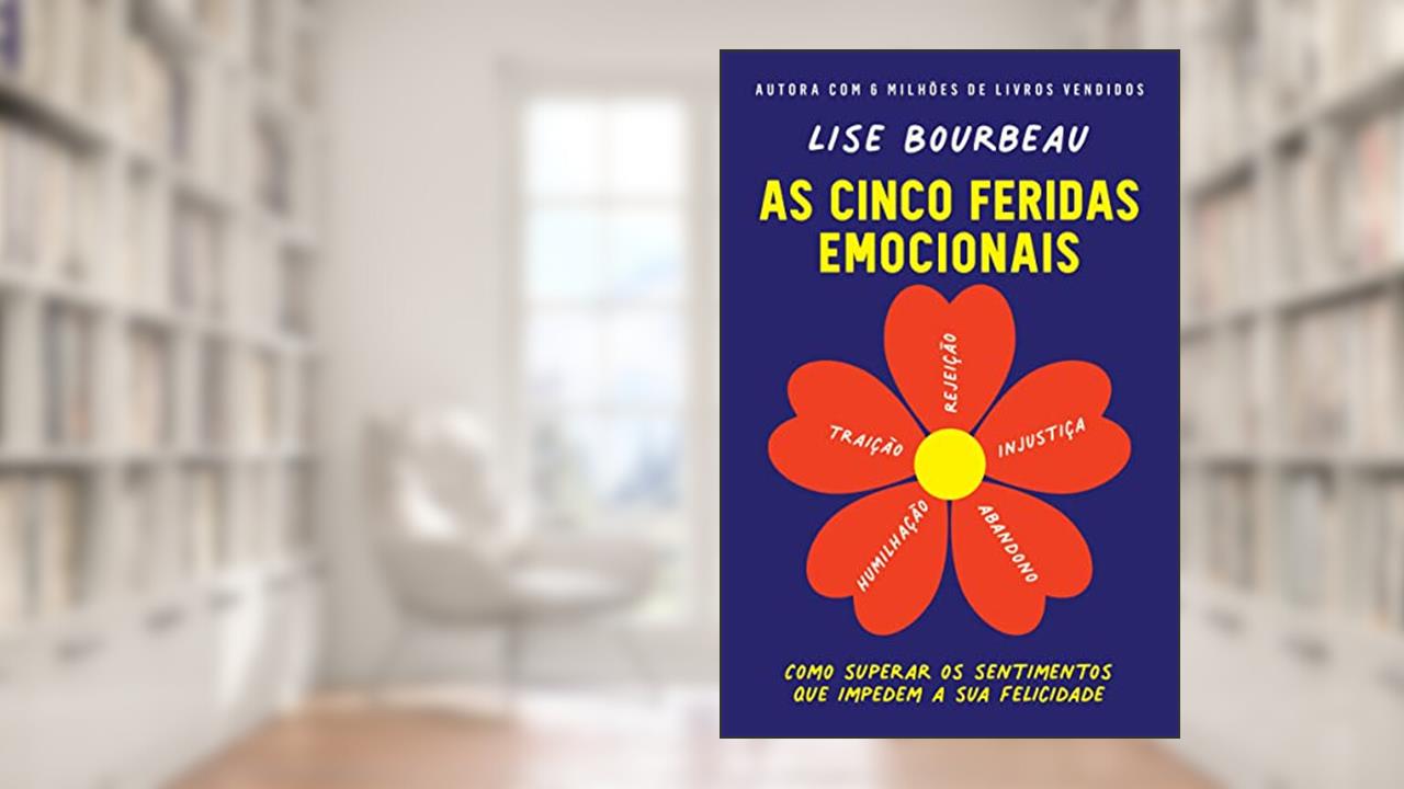 As cinco feridas emocionais: Como superar os sentimentos que impedem a sua felicidade, de Lise Bourbeau