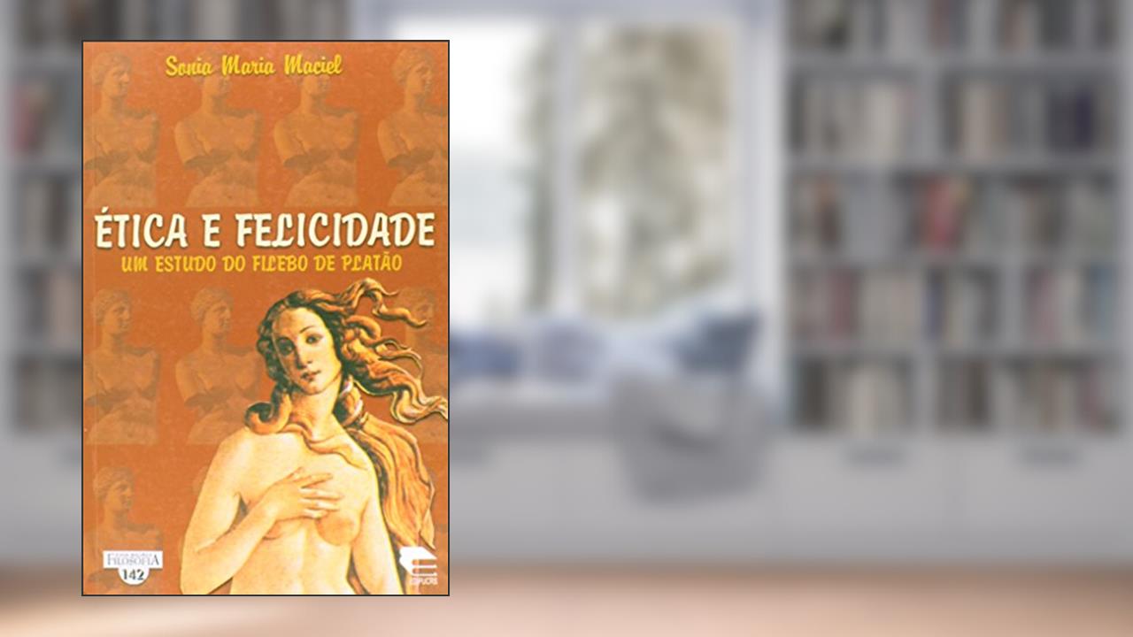Capa de Ética e Felicidade. Um Estudo do Filebo de Platão - Coleção Filosofia 142, do autor Sônia Maria Maciel