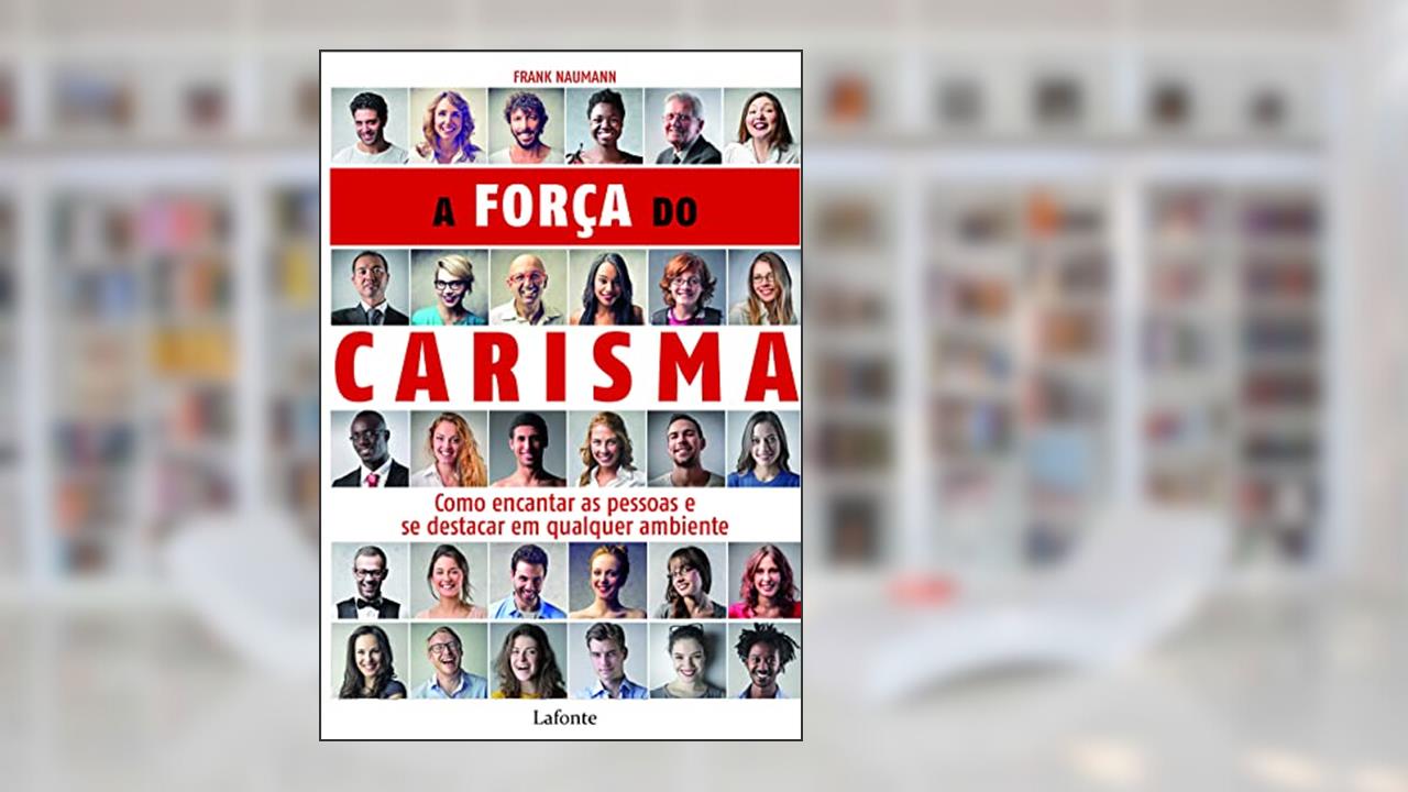 Capa de A força do carisma: Como encantar as pessoas e se destacar em qualquer ambiente, do autor Frank Naumann