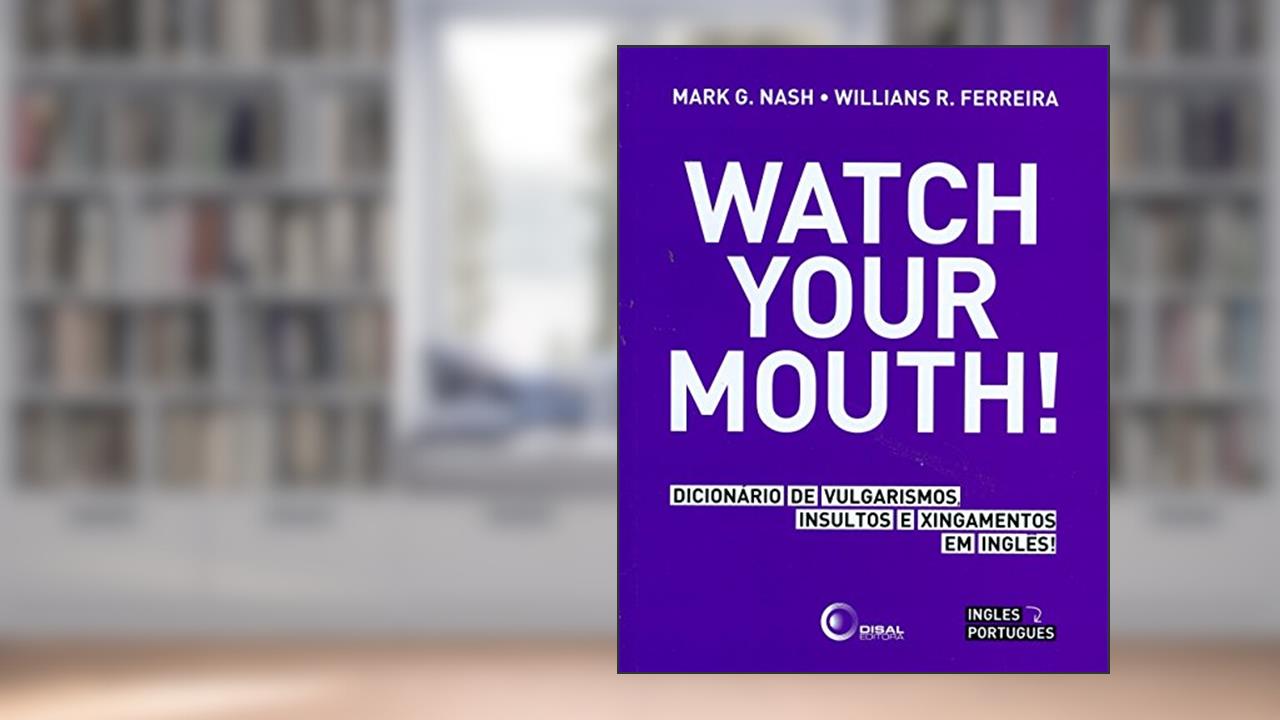 Capa de Watch your mouth!: Dicionário de Vulgarismos, Insultos e Xingamentos em Inglês!, do autor Mark G. Nash