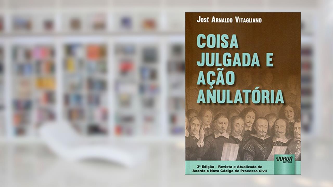 Capa de Coisa Julgada e Ação Anulatória, do autor José Arnaldo Vitagliano