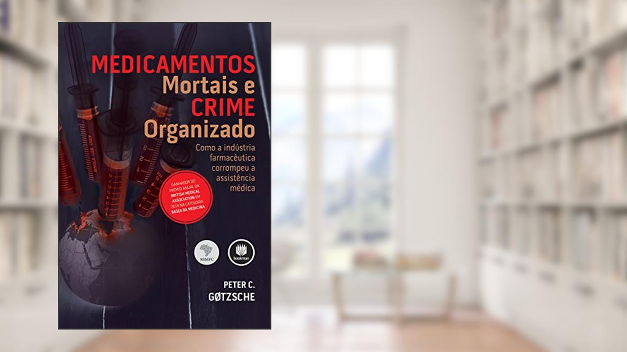 Capa de Medicamentos Mortais e Crime Organizado: Como a Indústria Farmacêutica Corrompeu a Assistência Médica, do autor Peter C. Gøtzsche