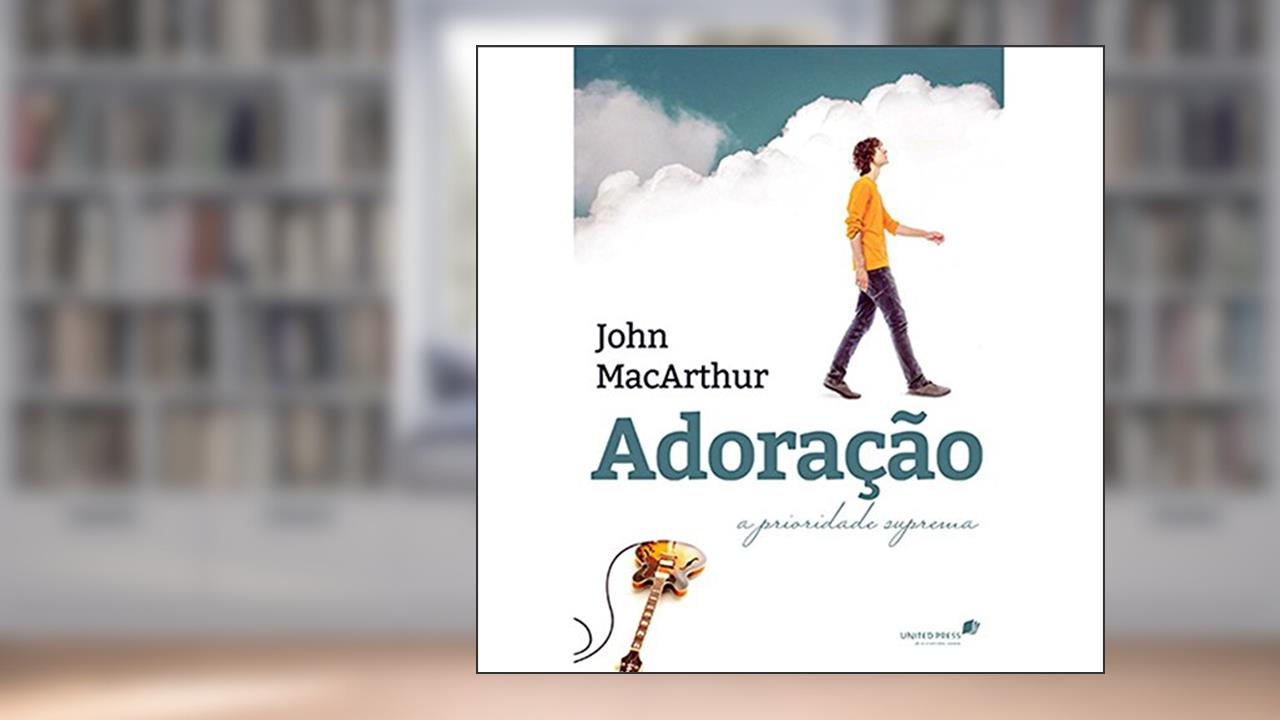 Capa de Adoração: A prioridade suprema, do autor John Macarthur