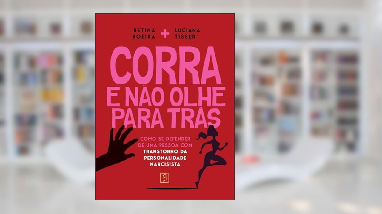 Corra e não olhe para trás: como se defender de uma pessoa com transtorno da personalidade narcisista, do autor Betina Boeira; Luciana Tisser