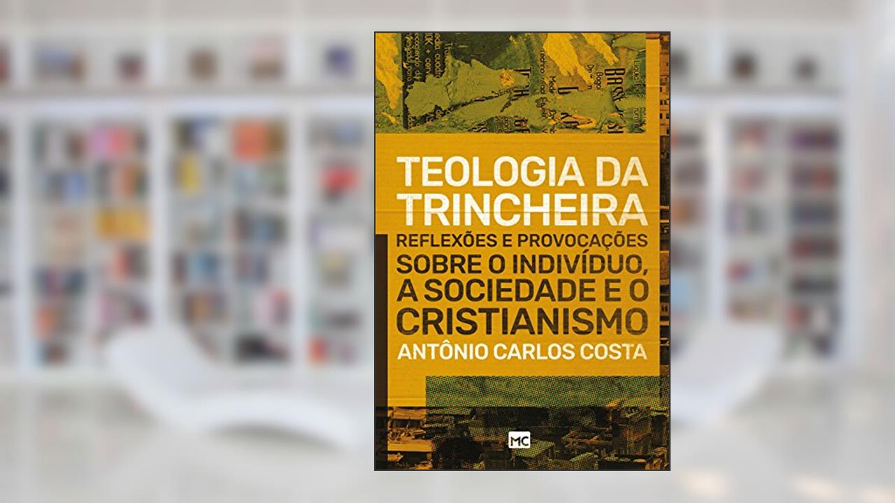 Capa de Teologia da trincheira: Reflexões e provocações sobre o indivíduo, a sociedade e o cristianismo, do autor Antonio Carlos Costa
