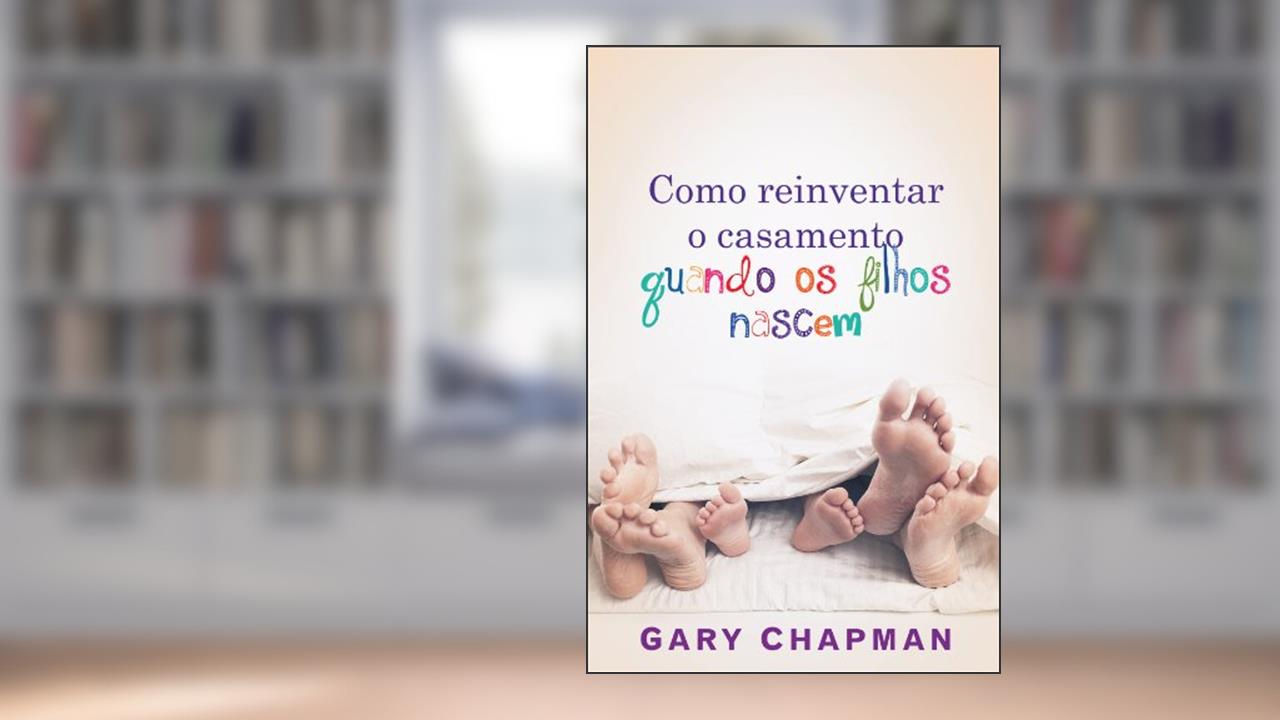 Capa de Como reinventar o casamento quando os filhos nascem, do autor Gary Chapman