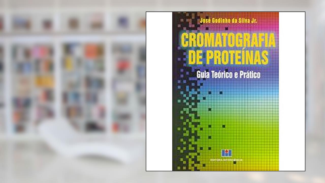 Capa de Cromatografia de Proteínas: Guia Teórico e Prático, do autor José Coutinho da Silva Jr.
