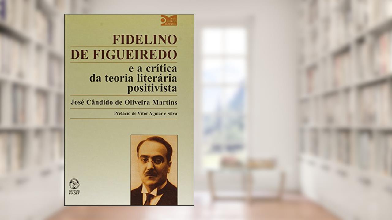 Capa de Fidelino de Figueiredo e a Crítica da Teoria Literária Positivista, do autor José Cândido de Oliveira Martins
