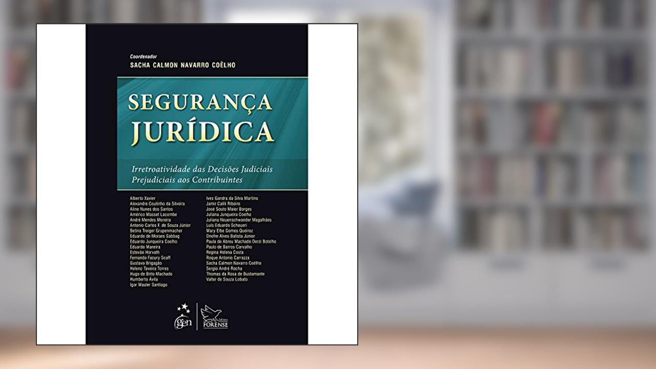 Capa de Segurança Jurídica: Irretroatividade das Decisões Judiciais Prejudiciais aos Contribuintes, do autor Sacha Calmon Navarro Coelho