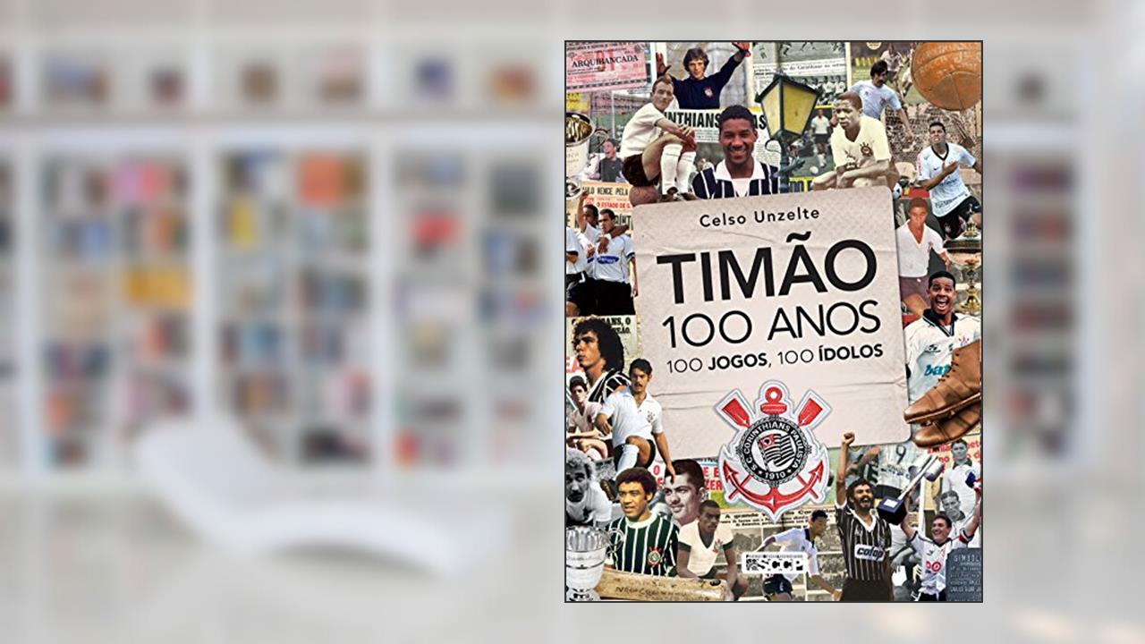Capa de Timão 100 anos, 100 jogos, 100 ídolos, do autor Celso Unzelte