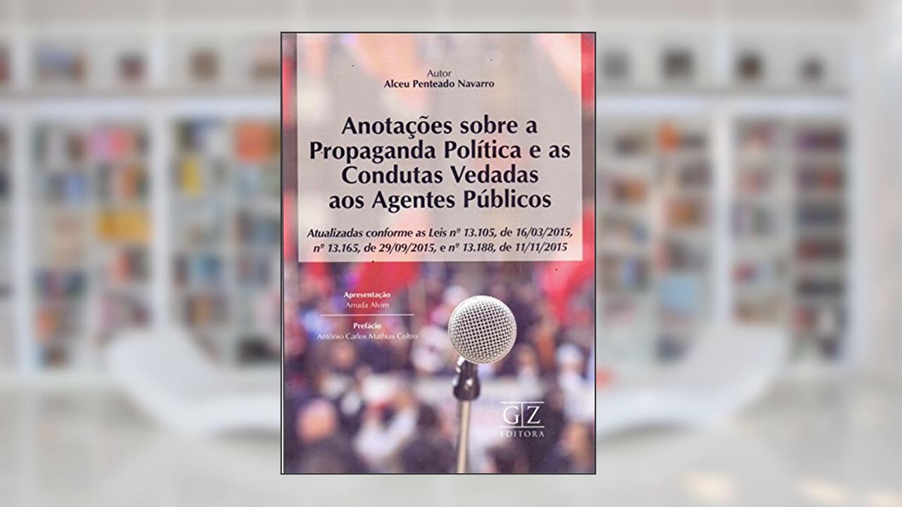 Capa de Anotações Sobre a Propaganda Política e as Condutas Vedadas aos Agentes Públicos, do autor Alceu Penteado Navarro