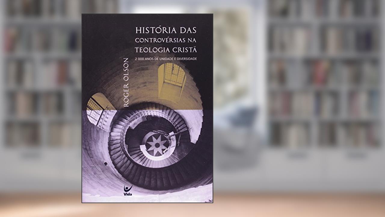 Capa de História das Controvérsias na Teologia Cristã, do autor Roger E. Olson