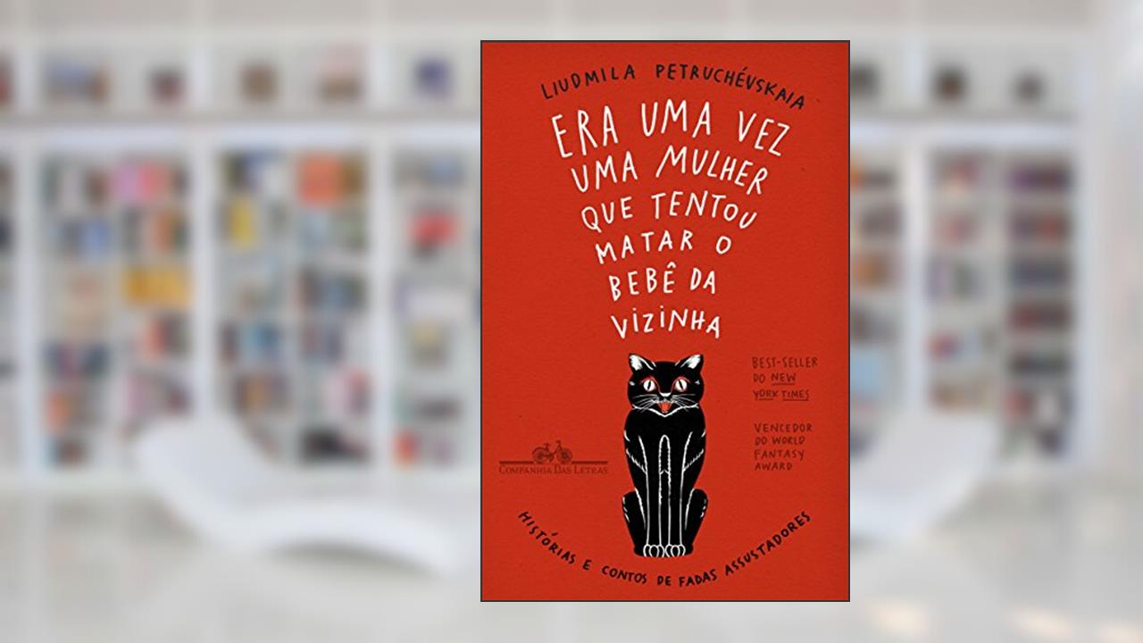 Capa de Era uma vez uma mulher que tentou matar o bebê da vizinha: Histórias e contos de fadas assustadores, do autor Liudmila Petruchévskaia